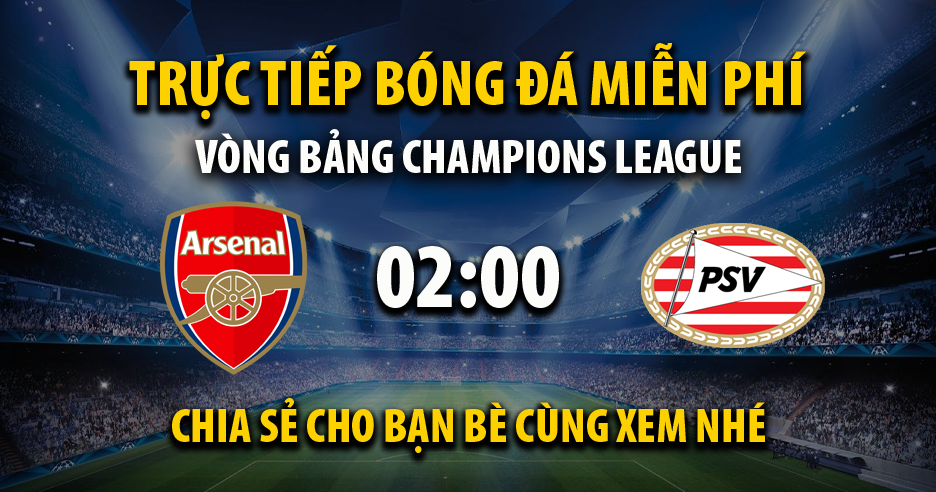 Link trực tiếp Arsenal vs PSV Eindhoven 02:00, ngày 21/09 - Xoilac365t.tv