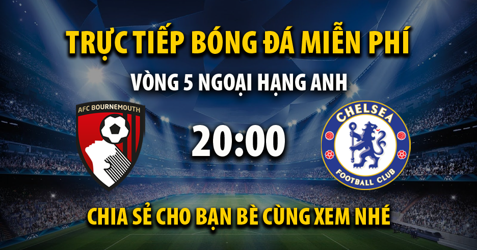 Link trực tiếp AFC Bournemouth vs Chelsea 20:00, ngày 17/09 - Xoilac365tv.tv