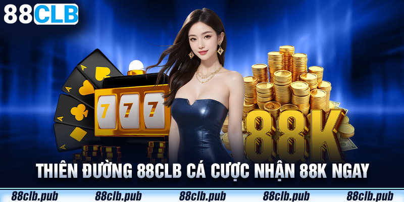 88CLB - Thiên Đường Đổi Thưởng| Đăng Ký Nhận 88.000 VNĐ