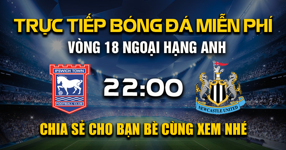 Trực tiếp Ipswich Town vs Newcastle United lúc 22:00, ngày 21/12 -