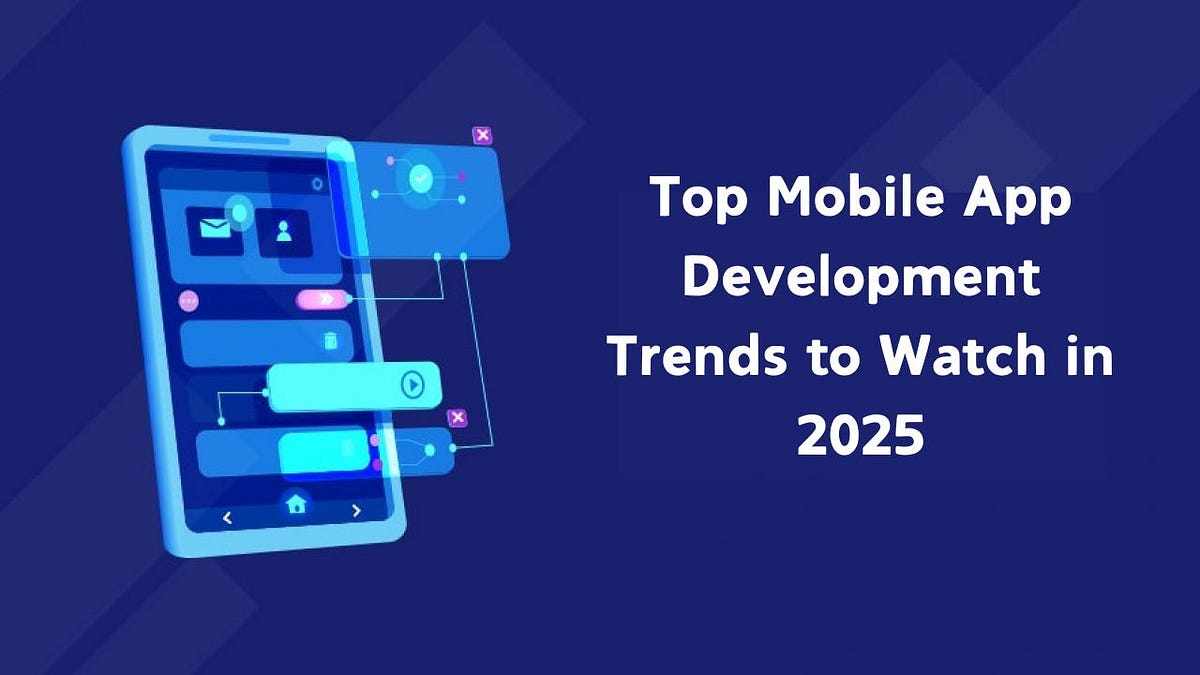 Top Mobile App Development Trends to Watch in 2025