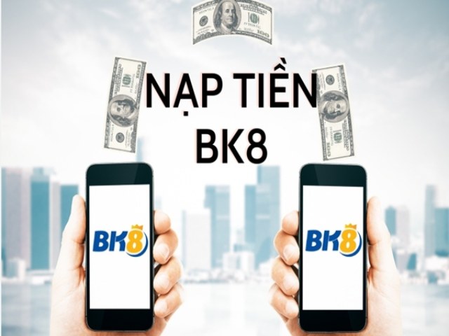 Nạp Tiền BK8 - 5 Cách Nạp Tiền Tài Khoản Cược BK8 Cần Biết